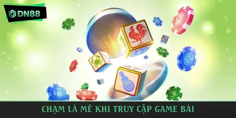 Chạm là mê khi truy cập game bài