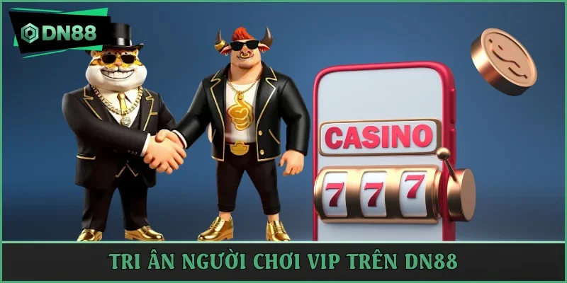 Tri ân VIP khi chơi trên nền tảng